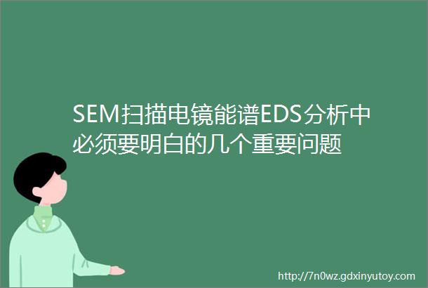 SEM扫描电镜能谱EDS分析中必须要明白的几个重要问题