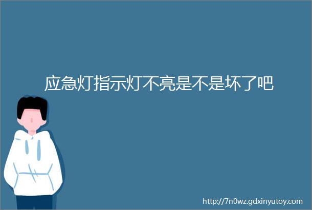 应急灯指示灯不亮是不是坏了吧